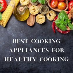 Best Kitchen Appliances for Healthy Cooking: The Top 5 Options