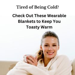 Are You Tired of Being Cold? Try a Wearable Blanket!