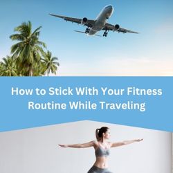 How to Stick to Your Fitness Routine When Traveling