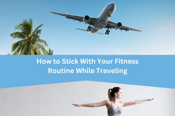 Stick With Your Fitness Routine While Traveling